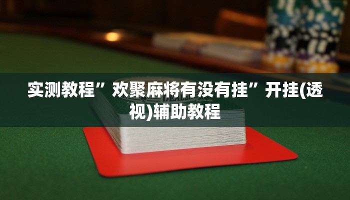 实测教程”欢聚麻将有没有挂”开挂(透视)辅助教程