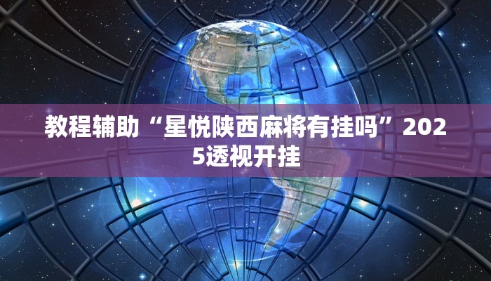 教程辅助“星悦陕西麻将有挂吗”2025透视开挂 教程辅助“星悦陕西麻将有挂吗”2025透视开挂