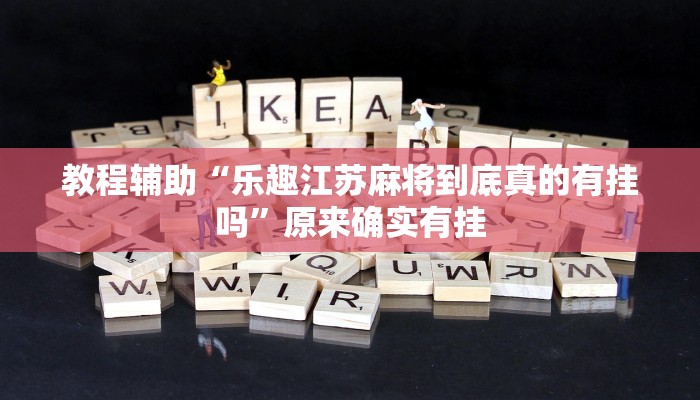 教程辅助“乐趣江苏麻将到底真的有挂吗”原来确实有挂