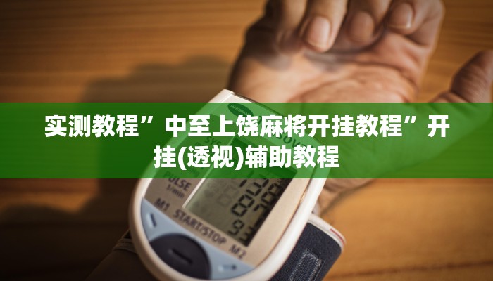 实测教程”中至上饶麻将开挂教程”开挂(透视)辅助教程 实测教程”中至上饶麻将开挂教程”开挂(透视)辅助教程