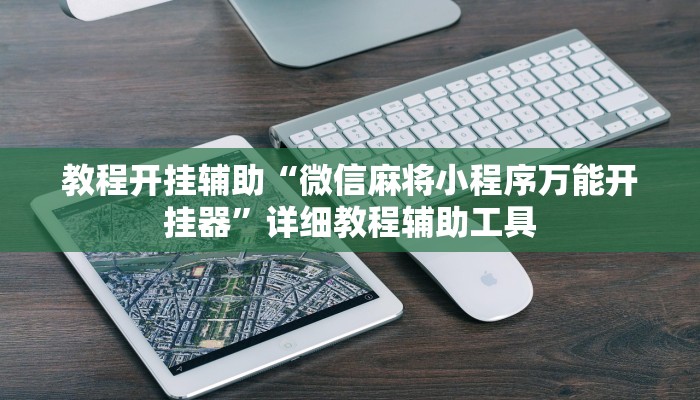 教程开挂辅助“微信麻将小程序万能开挂器”详细教程辅助工具 教程开挂辅助“微信麻将小程序万能开挂器”详细教程辅助工具