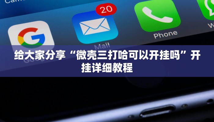 给大家分享“微壳三打哈可以开挂吗”开挂详细教程