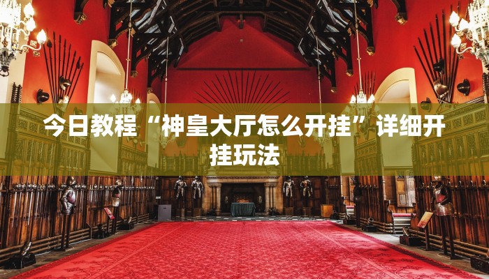 今日教程“神皇大厅怎么开挂”详细开挂玩法