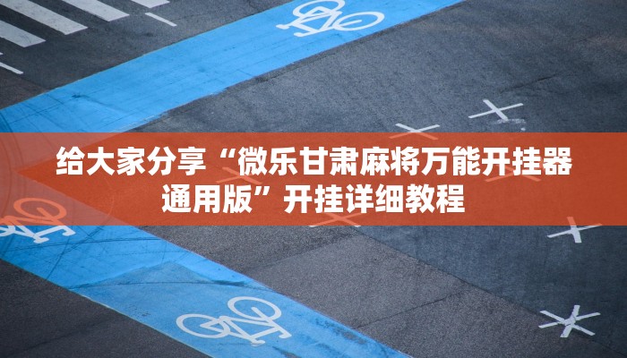 给大家分享“微乐甘肃麻将万能开挂器通用版”开挂详细教程