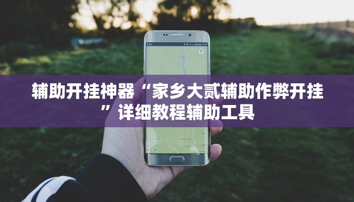 辅助开挂神器“家乡大贰辅助作弊开挂”详细教程辅助工具 辅助开挂神器“家乡大贰辅助作弊开挂”详细教程辅助工具