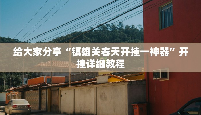 给大家分享“镇雄关春天开挂一神器”开挂详细教程