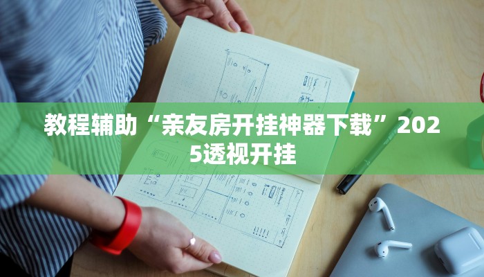 教程辅助“亲友房开挂神器下载”2025透视开挂 教程辅助“亲友房开挂神器下载”2025透视开挂