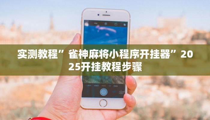 实测教程”雀神麻将小程序开挂器”2025开挂教程步骤 实测教程”雀神麻将小程序开挂器”2025开挂教程步骤