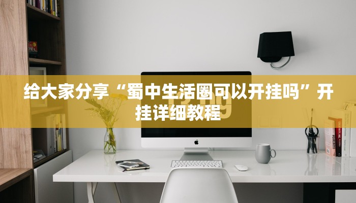 给大家分享“蜀中生活圈可以开挂吗”开挂详细教程