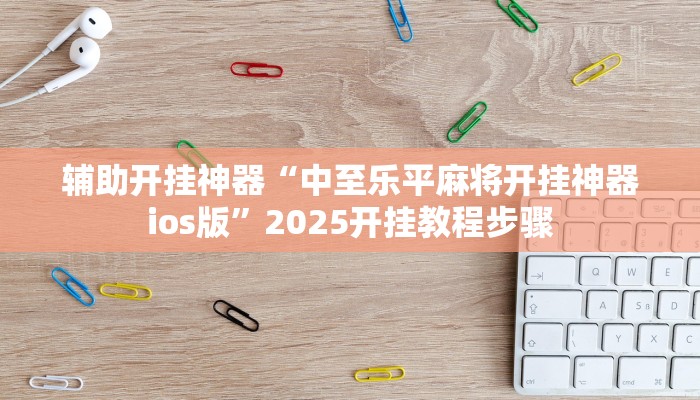 辅助开挂神器“中至乐平麻将开挂神器ios版”2025开挂教程步骤