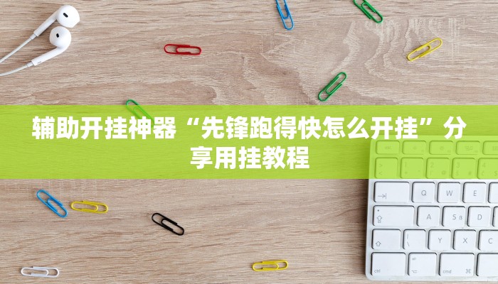 辅助开挂神器“先锋跑得快怎么开挂”分享用挂教程