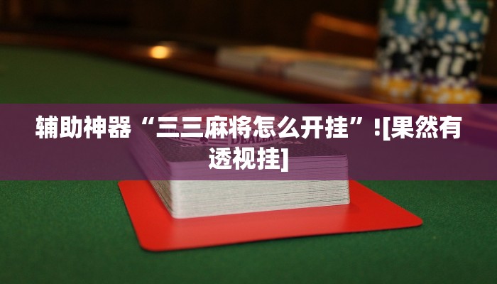 辅助神器“三三麻将怎么开挂”![果然有透视挂]