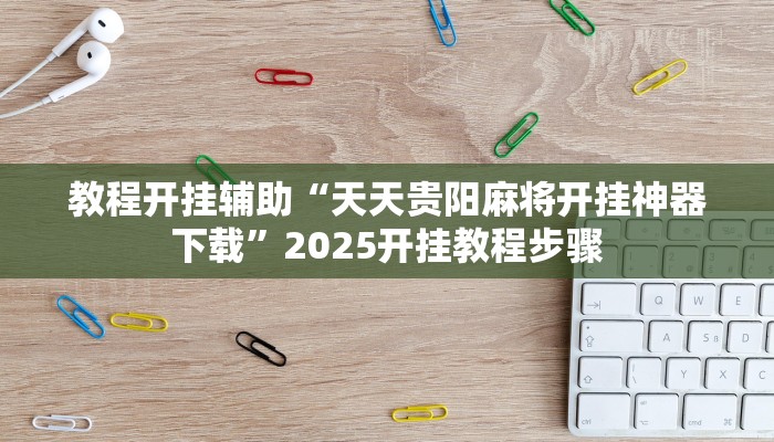 教程开挂辅助“天天贵阳麻将开挂神器下载”2025开挂教程步骤