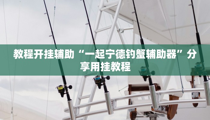 教程开挂辅助“一起宁德钓蟹辅助器”分享用挂教程