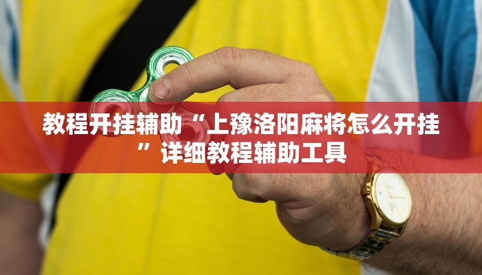 教程开挂辅助“上豫洛阳麻将怎么开挂”详细教程辅助工具