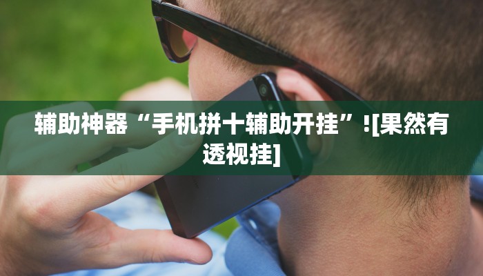 辅助神器“手机拼十辅助开挂”![果然有透视挂]