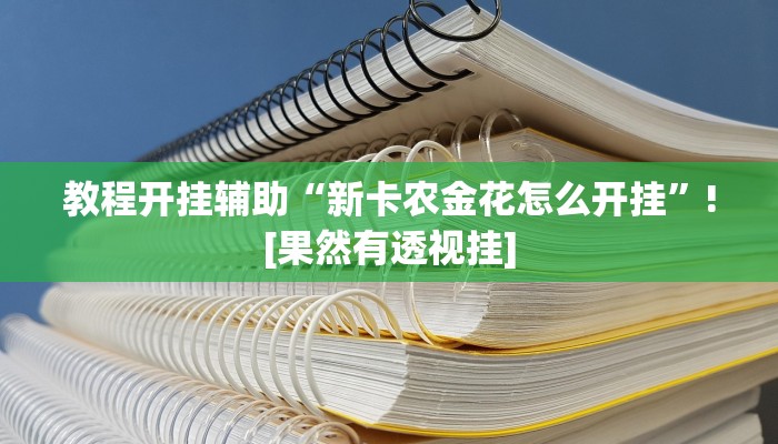 教程开挂辅助“新卡农金花怎么开挂”![果然有透视挂]