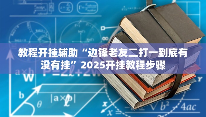 教程开挂辅助“边锋老友二打一到底有没有挂”2025开挂教程步骤