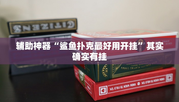 辅助神器“鲨鱼扑克最好用开挂”其实确实有挂