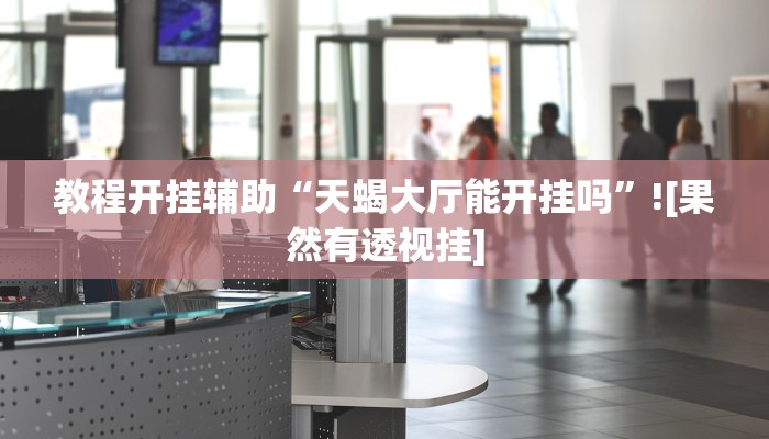 教程开挂辅助“天蝎大厅能开挂吗”![果然有透视挂]