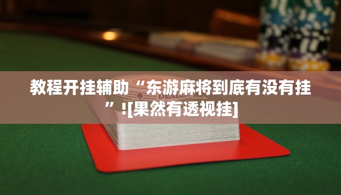 教程开挂辅助“东游麻将到底有没有挂”![果然有透视挂]
