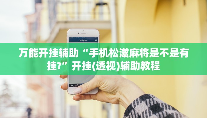 万能开挂辅助“手机松滋麻将是不是有挂?”开挂(透视)辅助教程