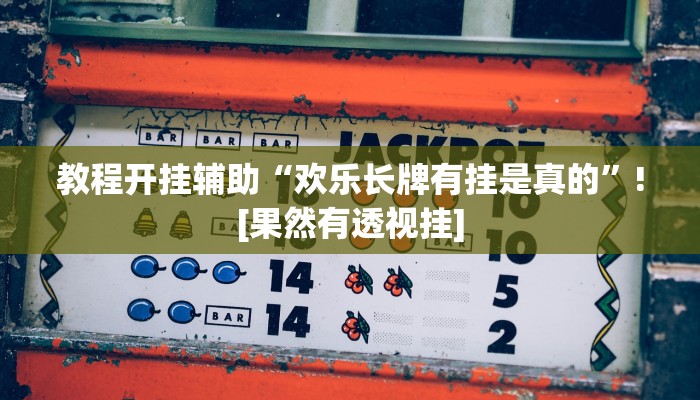 教程开挂辅助“欢乐长牌有挂是真的”![果然有透视挂]