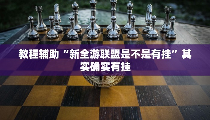 教程辅助“新全游联盟是不是有挂”其实确实有挂