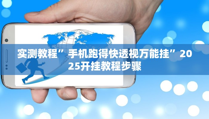 实测教程”手机跑得快透视万能挂”2025开挂教程步骤 实测教程”手机跑得快透视万能挂”2025开挂教程步骤