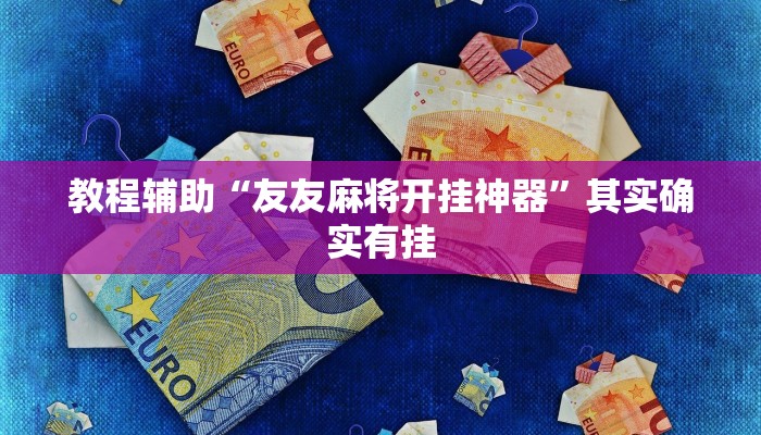 教程辅助“友友麻将开挂神器”其实确实有挂 教程辅助“友友麻将开挂神器”其实确实有挂