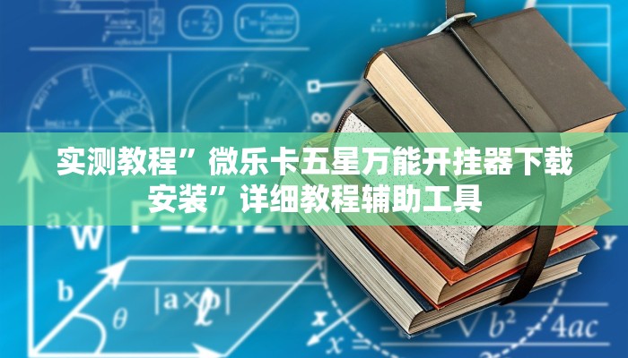 实测教程”微乐卡五星万能开挂器下载安装”详细教程辅助工具 实测教程”微乐卡五星万能开挂器下载安装”详细教程辅助工具