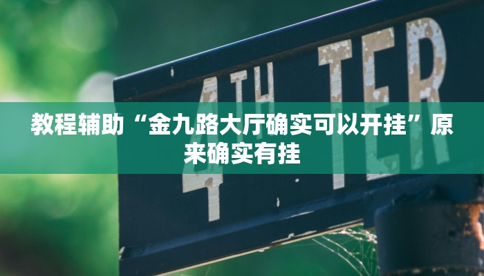 教程辅助“金九路大厅确实可以开挂”原来确实有挂 教程辅助“金九路大厅确实可以开挂”原来确实有挂