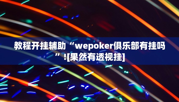 教程开挂辅助“wepoker俱乐部有挂吗”![果然有透视挂]