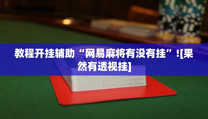 教程开挂辅助“网易麻将有没有挂”![果然有透视挂]