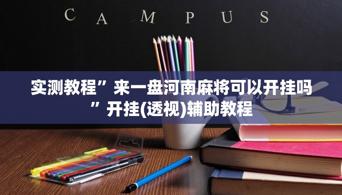 实测教程”来一盘河南麻将可以开挂吗”开挂(透视)辅助教程 实测教程”来一盘河南麻将可以开挂吗”开挂(透视)辅助教程