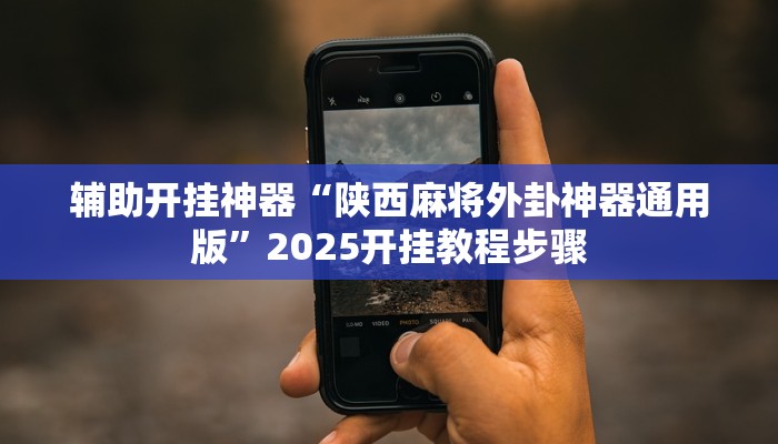 辅助开挂神器“陕西麻将外卦神器通用版”2025开挂教程步骤
