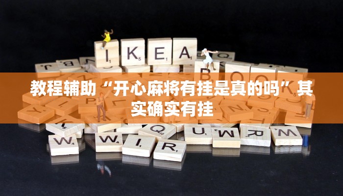 教程辅助“开心麻将有挂是真的吗”其实确实有挂